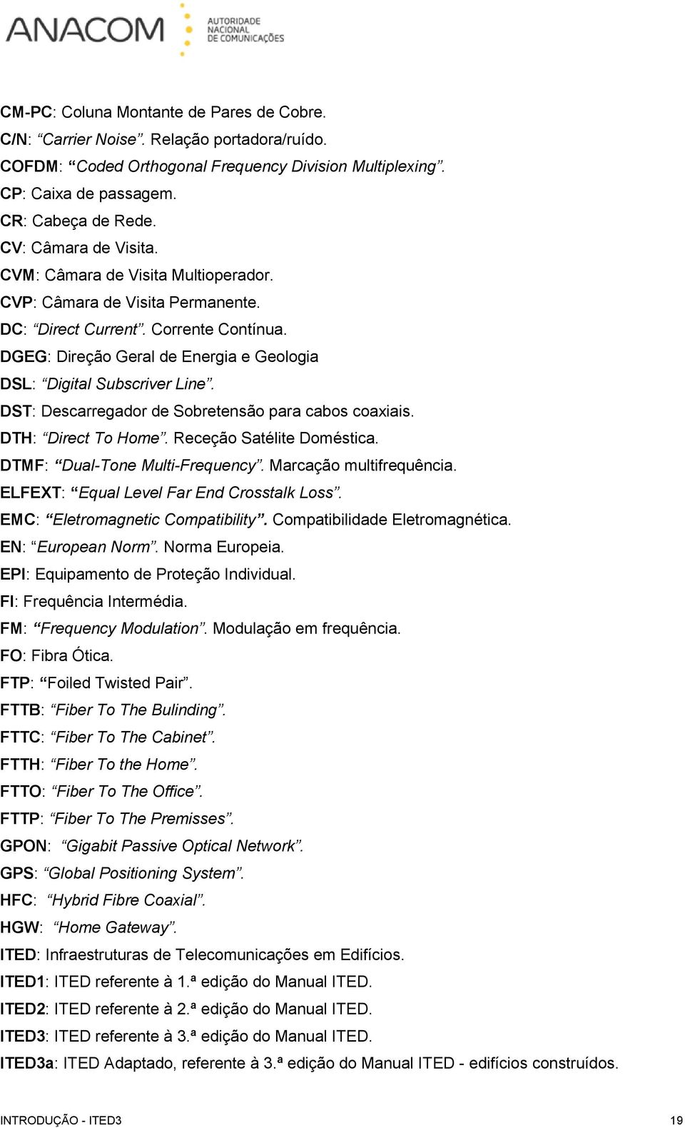 DGEG: Direção Geral de Energia e Geologia DSL: Digital Subscriver Line. DST: Descarregador de Sobretensão para cabos coaxiais. DTH: Direct To Home. Receção Satélite Doméstica.