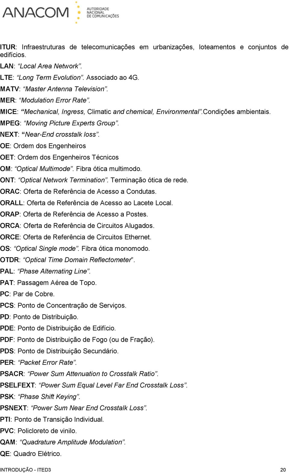 OE: Ordem dos Engenheiros OET: Ordem dos Engenheiros Técnicos OM: Optical Multimode. Fibra ótica multimodo. ONT: Optical Network Termination. Terminação ótica de rede.