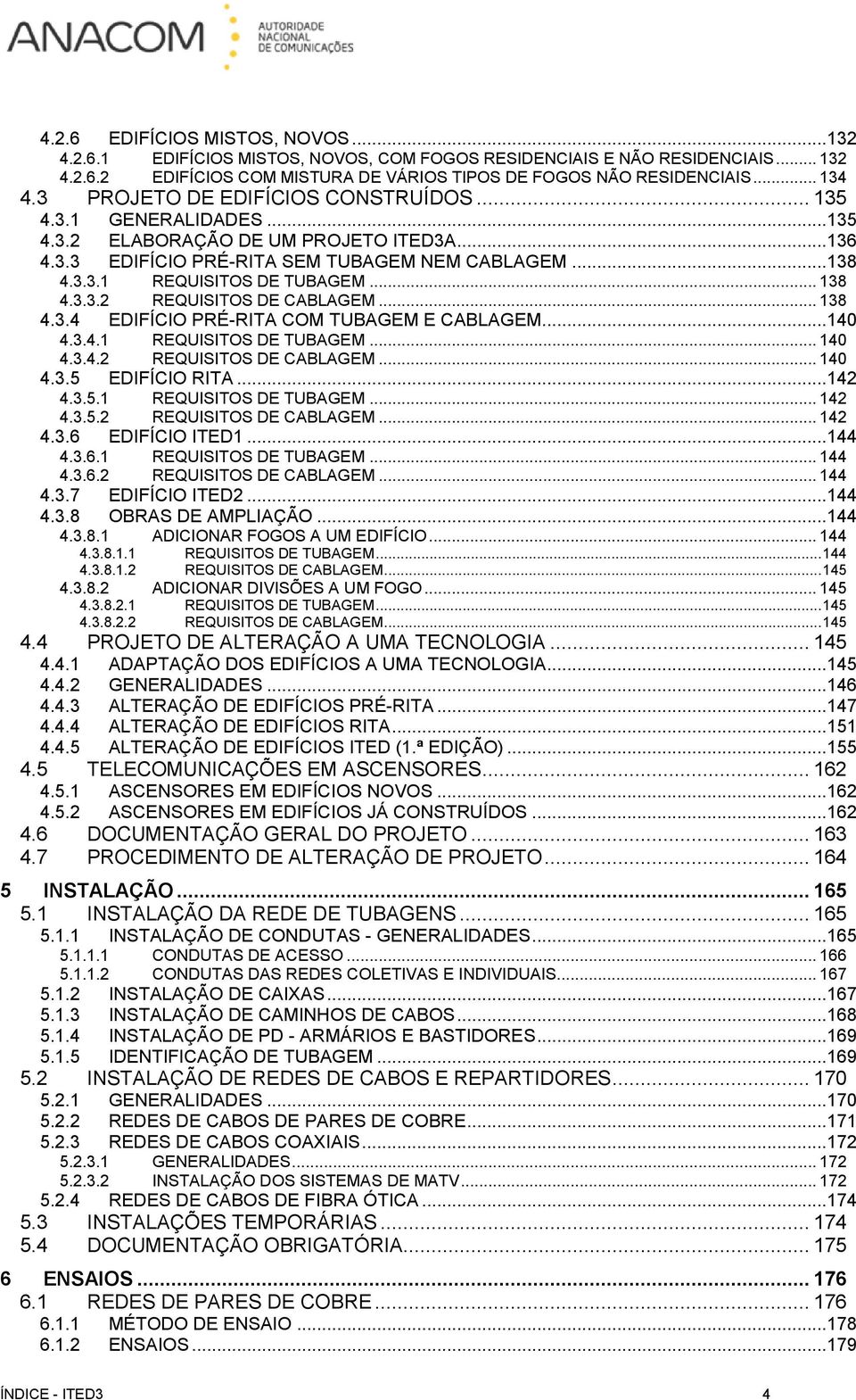 .. 138 4.3.3.2 REQUISITOS DE CABLAGEM... 138 4.3.4 EDIFÍCIO PRÉ-RITA COM TUBAGEM E CABLAGEM...140 4.3.4.1 REQUISITOS DE TUBAGEM... 140 4.3.4.2 REQUISITOS DE CABLAGEM... 140 4.3.5 EDIFÍCIO RITA...142 4.