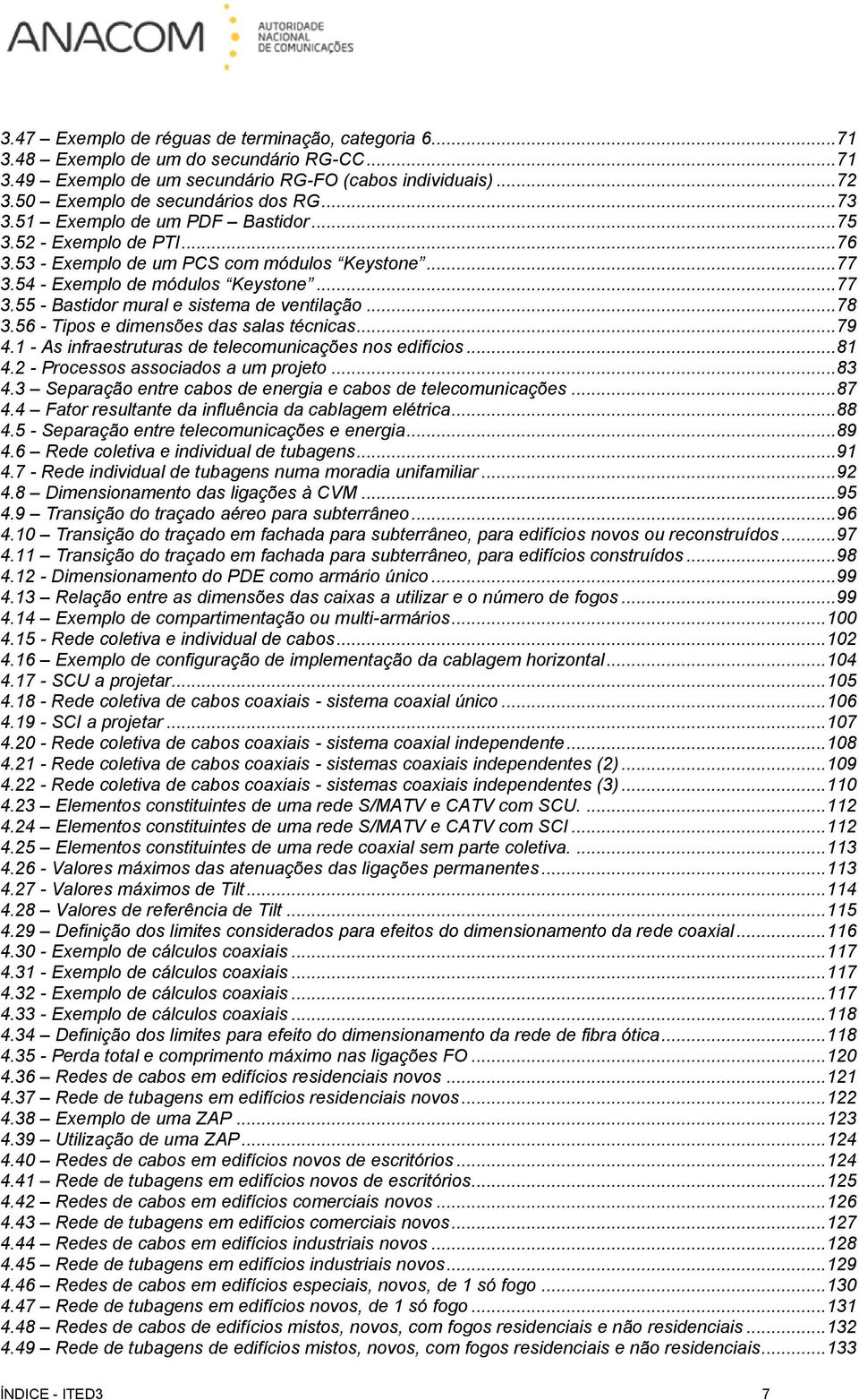 ..78 3.56 - Tipos e dimensões das salas técnicas...79 4.1 - As infraestruturas de telecomunicações nos edifícios...81 4.2 - Processos associados a um projeto...83 4.