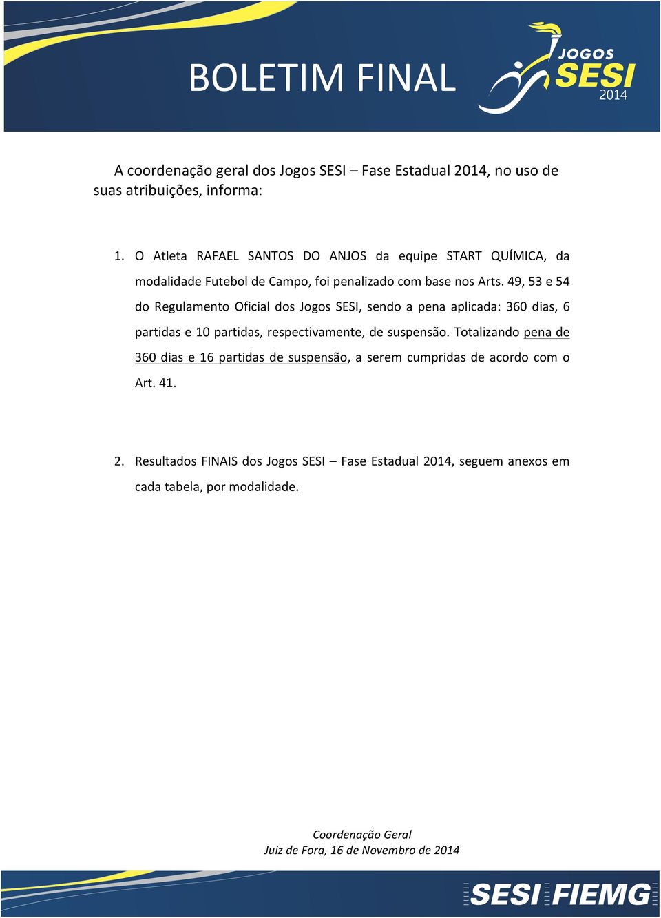 49, 5 e 54 do Regulamento Oficial dos Jogos SESI, sendo a pena aplicada: 60 dias, 6 partidas e partidas, respectivamente, de suspensão.