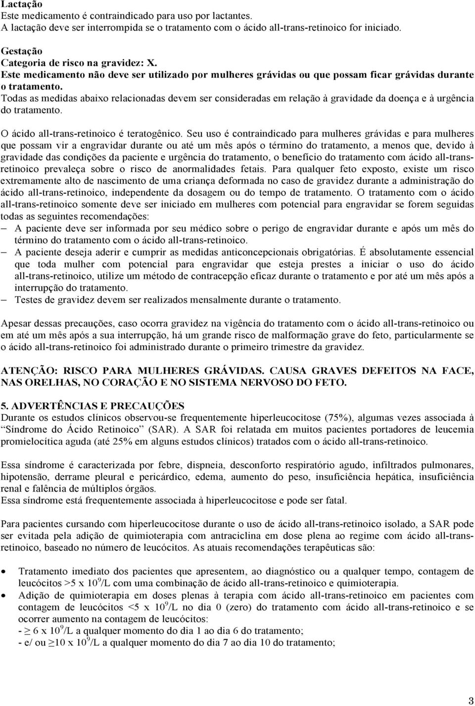 Todas as medidas abaixo relacionadas devem ser consideradas em relação à gravidade da doença e à urgência do tratamento. O ácido all-trans-retinoico é teratogênico.