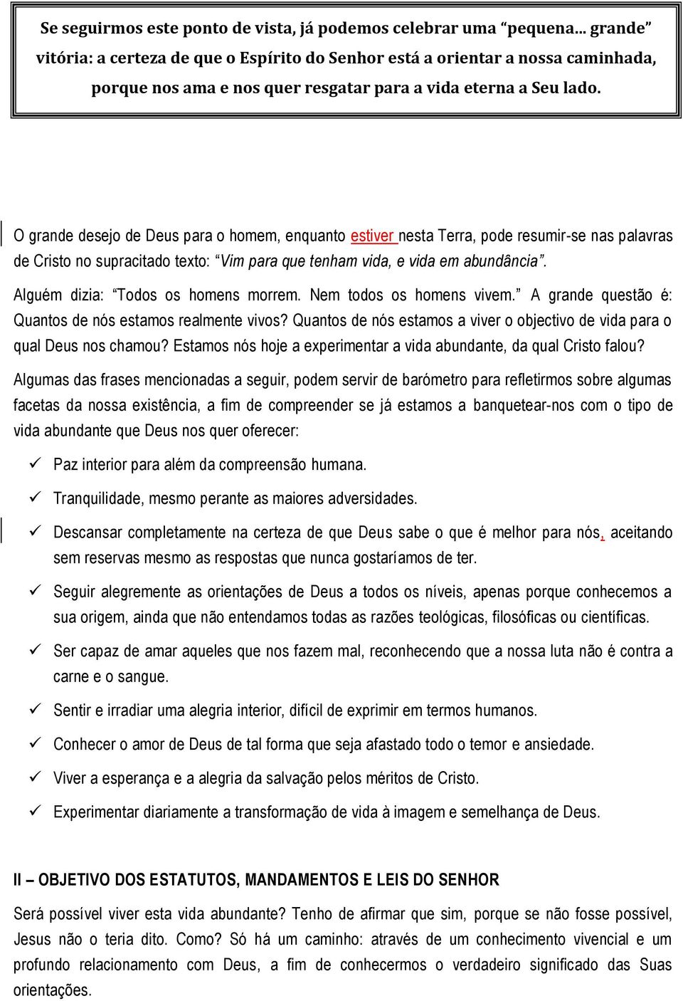 O grande desejo de Deus para o homem, enquanto estiver nesta Terra, pode resumir-se nas palavras de Cristo no supracitado texto: Vim para que tenham vida, e vida em abundância.