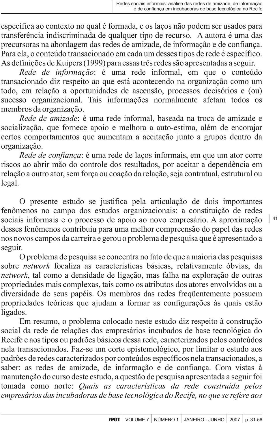 Para ela, o conteúdo transacionado em cada um desses tipos de rede é específico. As definições de Kuipers (1999) para essas três redes são apresentadas a seguir.