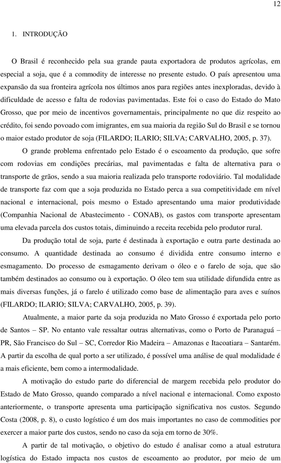 Este foi o caso do Estado do Mato Grosso, que por meio de incentivos governamentais, principalmente no que diz respeito ao crédito, foi sendo povoado com imigrantes, em sua maioria da região Sul do