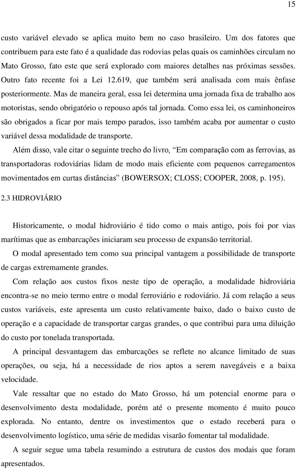 Outro fato recente foi a Lei 12.619, que também será analisada com mais ênfase posteriormente.