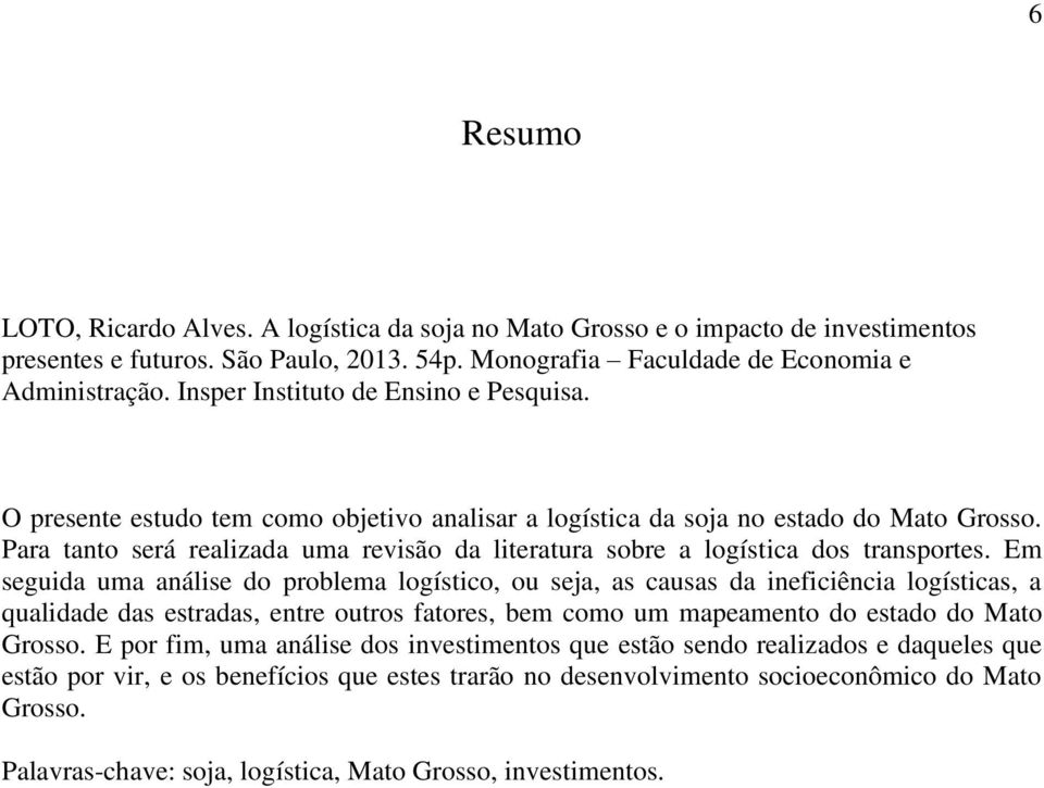 Para tanto será realizada uma revisão da literatura sobre a logística dos transportes.