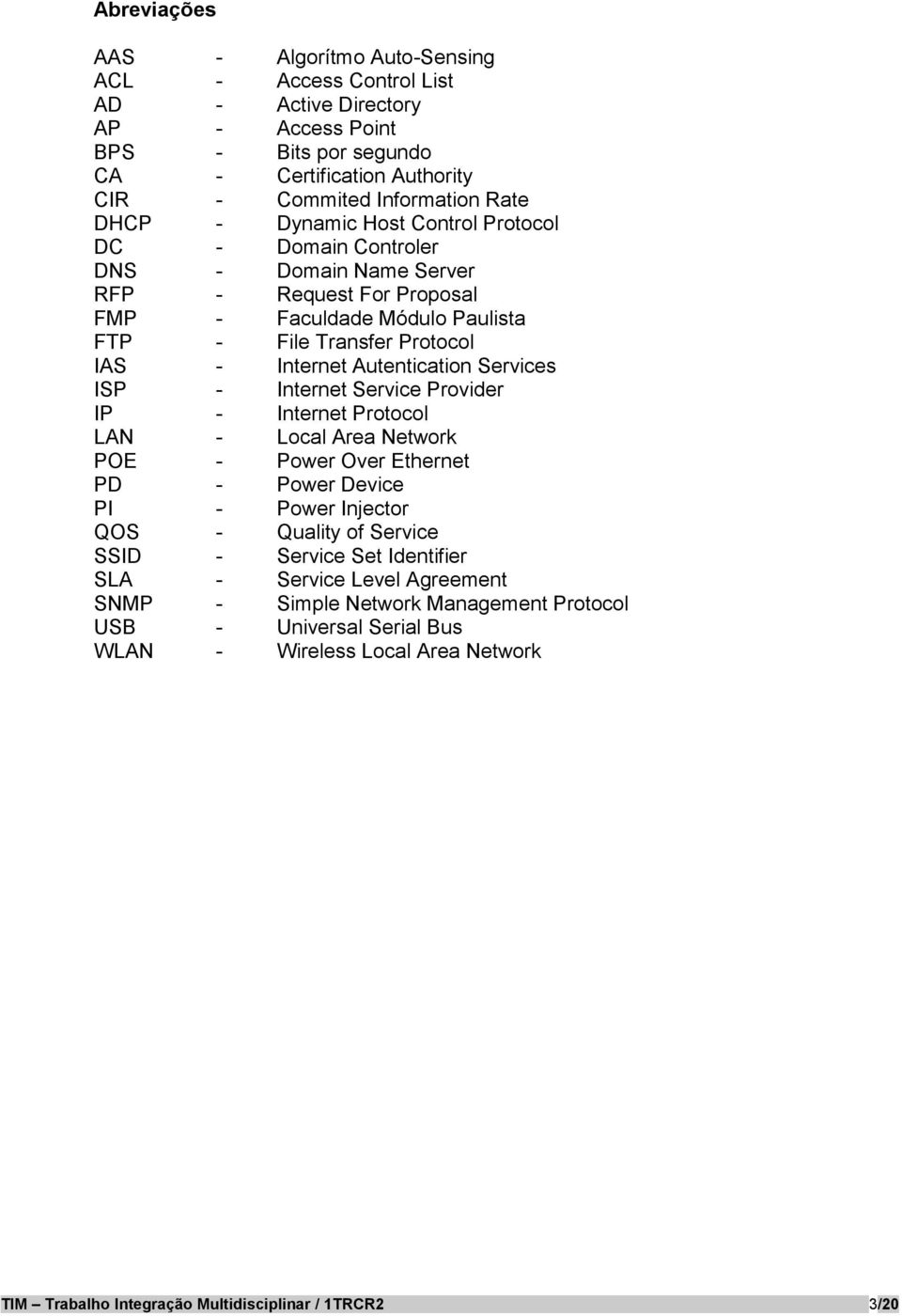 Services ISP - Internet Service Provider IP - Internet Protocol LAN - Local Area Network POE - Power Over Ethernet PD - Power Device PI - Power Injector QOS - Quality of Service SSID - Service Set