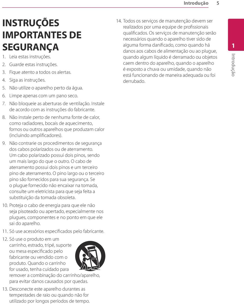 Não instale perto de nenhuma fonte de calor, como radiadores, bocais de aquecimento, fornos ou outros aparelhos que produzam calor (incluindo amplificadores). 9.