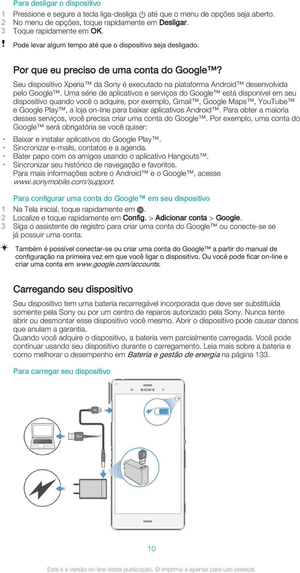 Uma série de aplicativos e serviços do Google está disponível em seu dispositivo quando você o adquire, por exemplo, Gmail, Google Maps, YouTube e Google Play, a loja on-line para baixar aplicativos