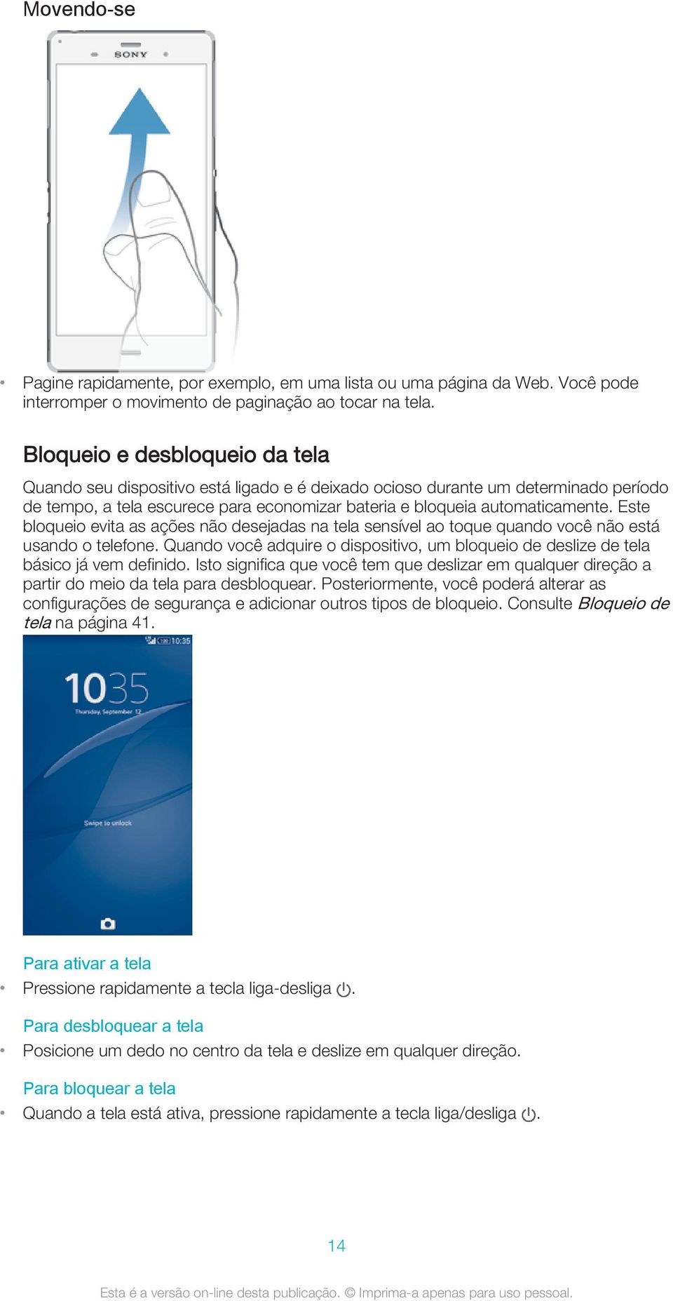 Este bloqueio evita as ações não desejadas na tela sensível ao toque quando você não está usando o telefone. Quando você adquire o dispositivo, um bloqueio de deslize de tela básico já vem definido.