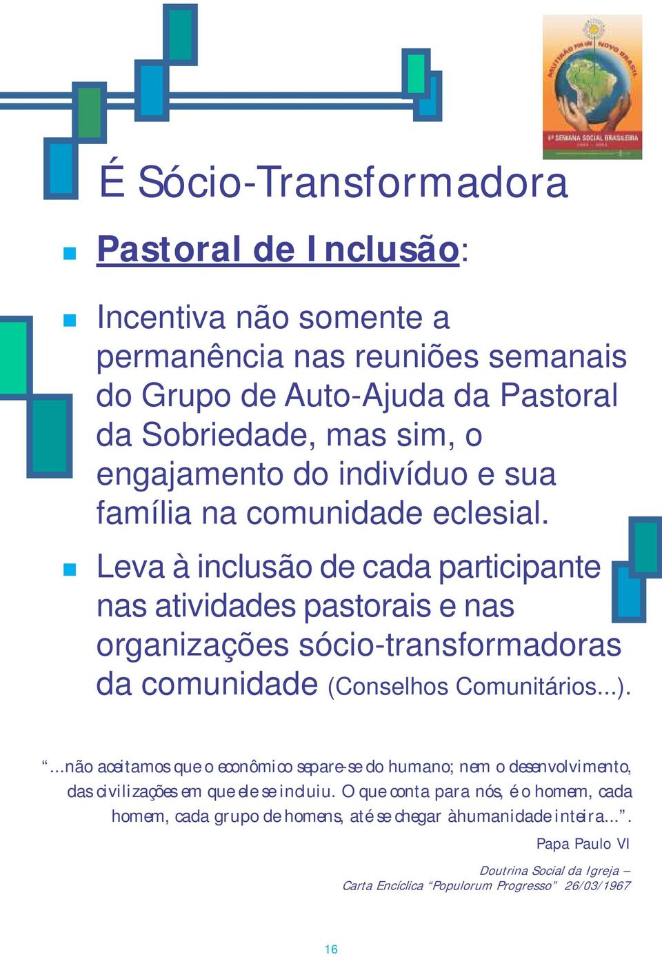 Leva à iclusão de cada participate as atividades pastorais e as orgaizações sócio-trasformadoras da comuidade (Coselhos Comuitários...).