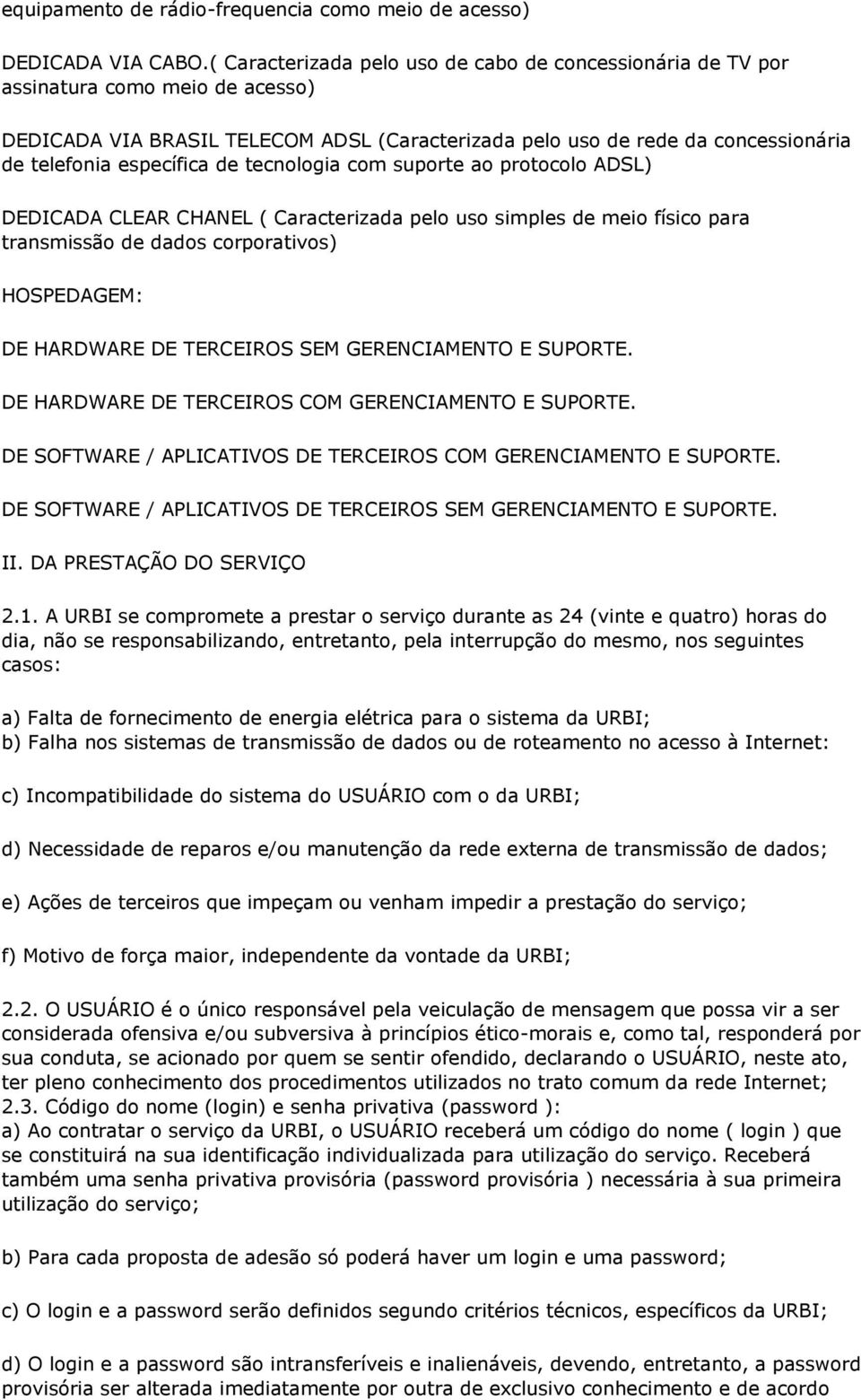 de tecnologia com suporte ao protocolo ADSL) DEDICADA CLEAR CHANEL ( Caracterizada pelo uso simples de meio físico para transmissão de dados corporativos) HOSPEDAGEM: DE HARDWARE DE TERCEIROS SEM