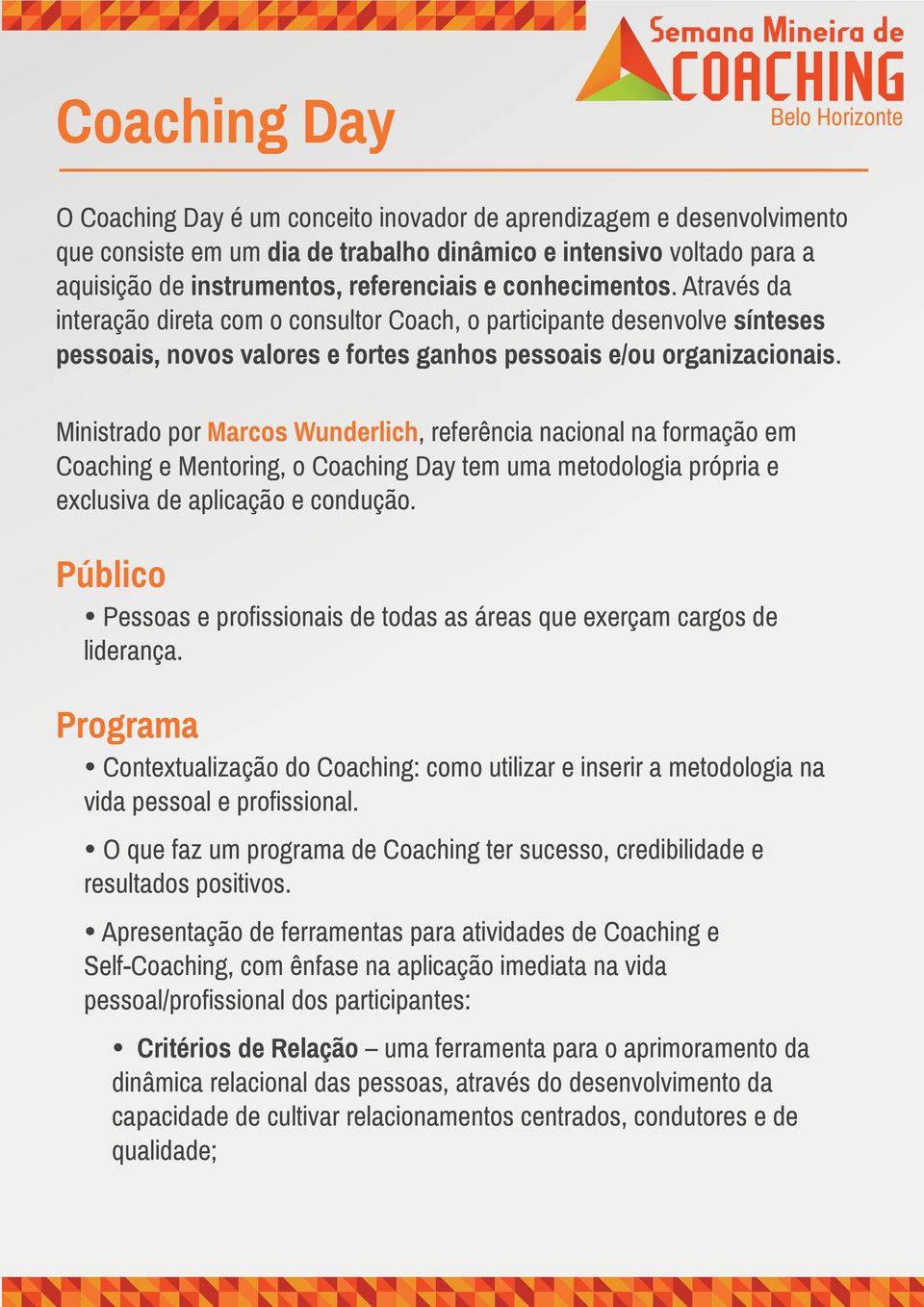 Ministrado por Marcos Wunderlich, referência nacional na formação em Coaching e Mentoring, o Coaching Day tem uma metodologia própria e exclusiva de aplicação e condução.