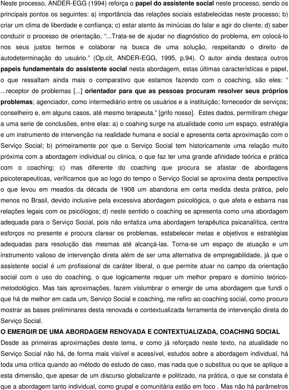 ..trata-se de ajudar no diagnóstico do problema, em colocá-lo nos seus justos termos e colaborar na busca de uma solução, respeitando o direito de autodeterminação do usuário. (Op.