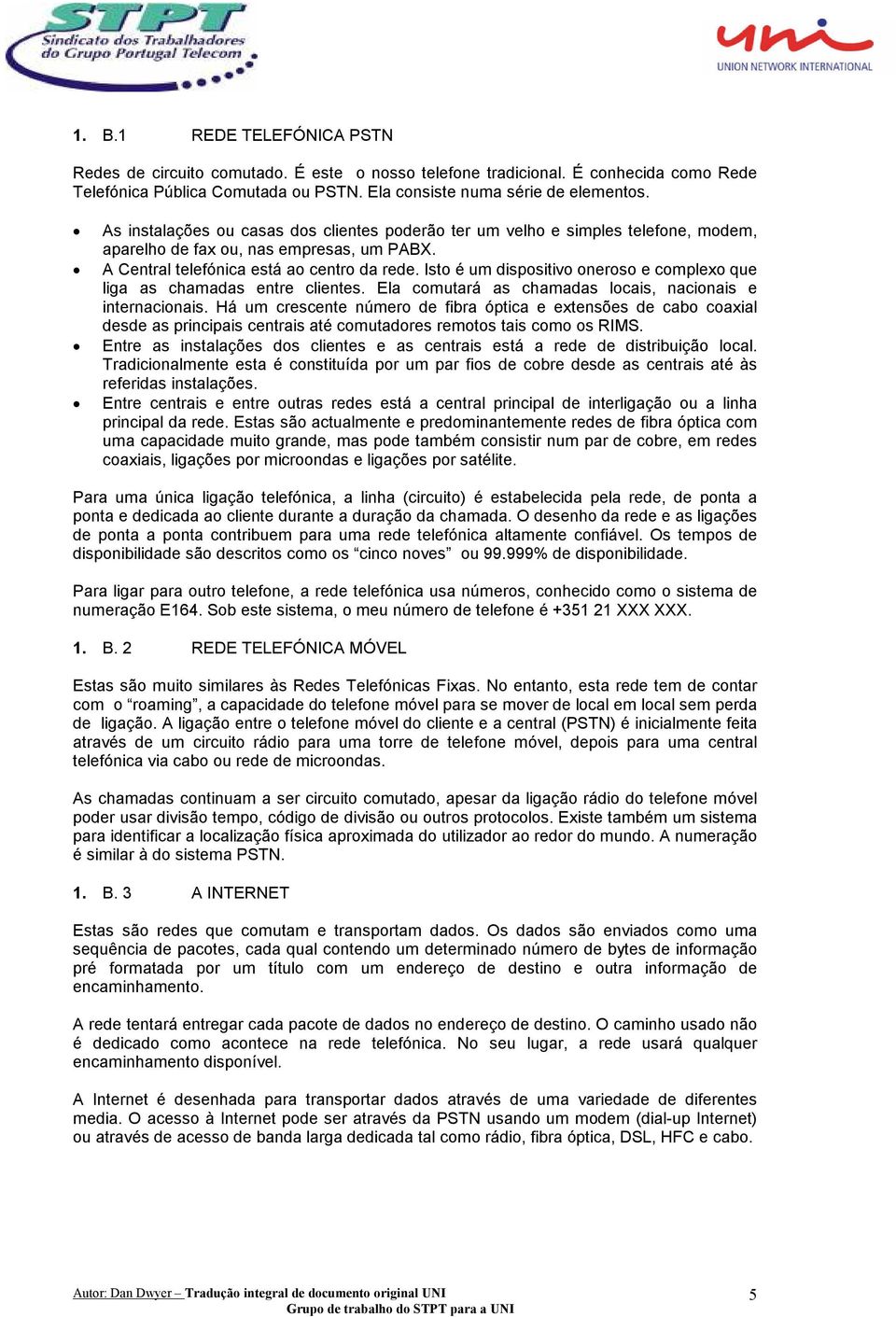 Isto é um dispositivo oneroso e complexo que liga as chamadas entre clientes. Ela comutará as chamadas locais, nacionais e internacionais.