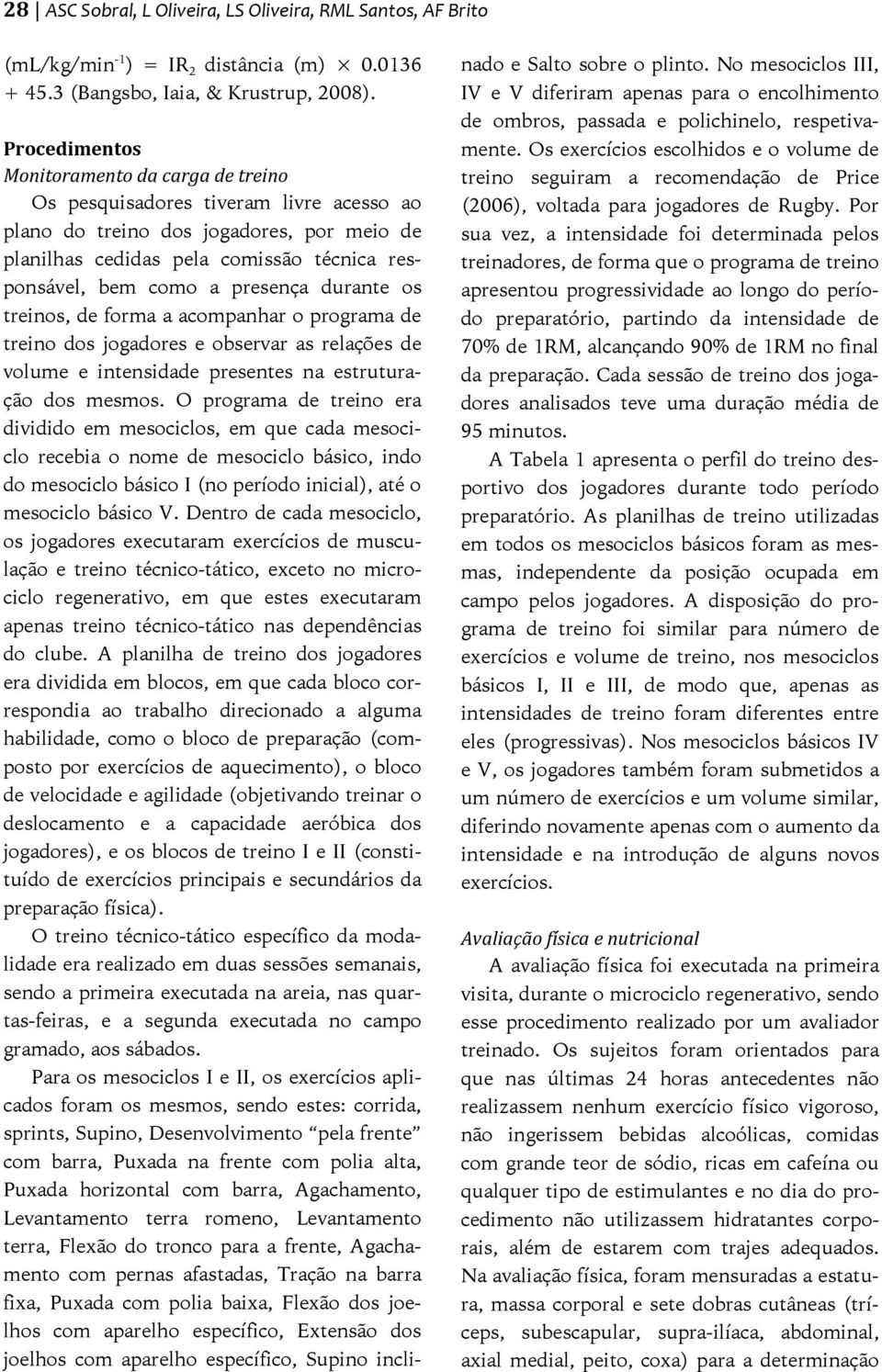 presença durante os treinos, de forma a acompanhar o programa de treino dos jogadores e observar as relações de volume e intensidade presentes na estruturação dos mesmos.