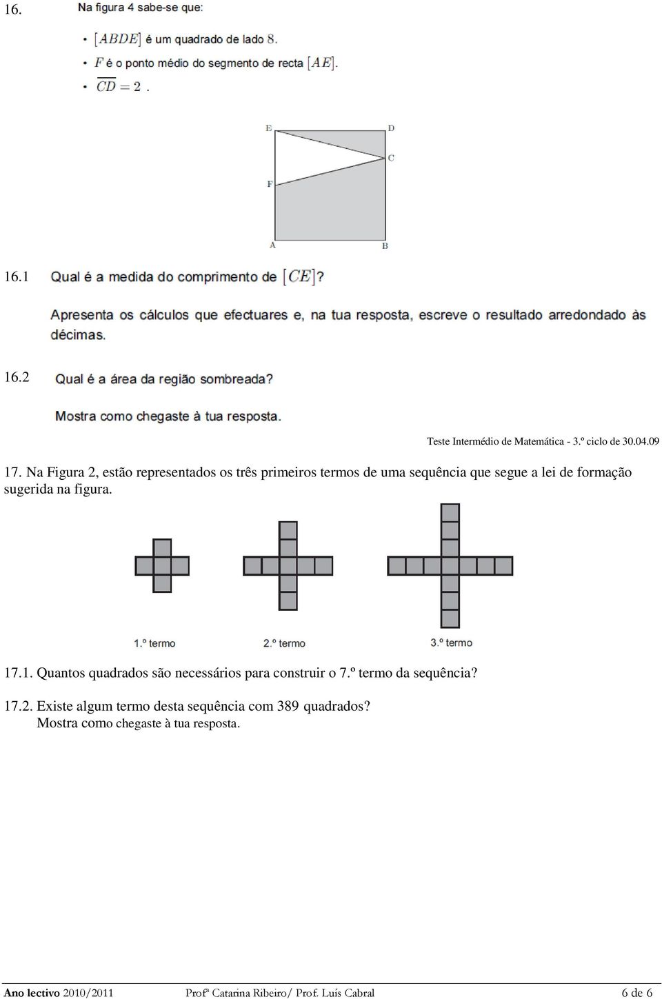 sugerida na figura. 17.1. Quantos quadrados são necessários para construir o 7.º termo da sequência? 17.2.