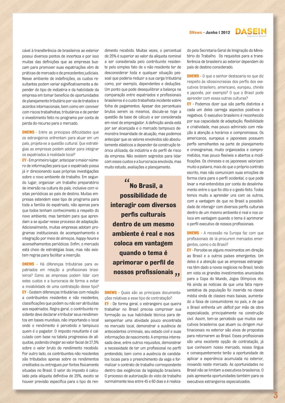 Nesse ambiente de indefinições, os custos resultantes podem variar significativamente a depender do tipo de indústria e da habilidade da empresa em tomar benefício de oportunidades de planejamento