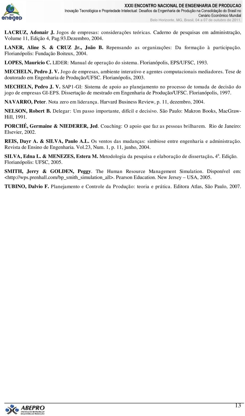 V. Jogo de empresas, ambiente interativo e agentes computacionais mediadores. Tese de doutorado em Engenharia de Produção/UFSC. Florianópolis, 2003. MECHELN, Pedro J. V.