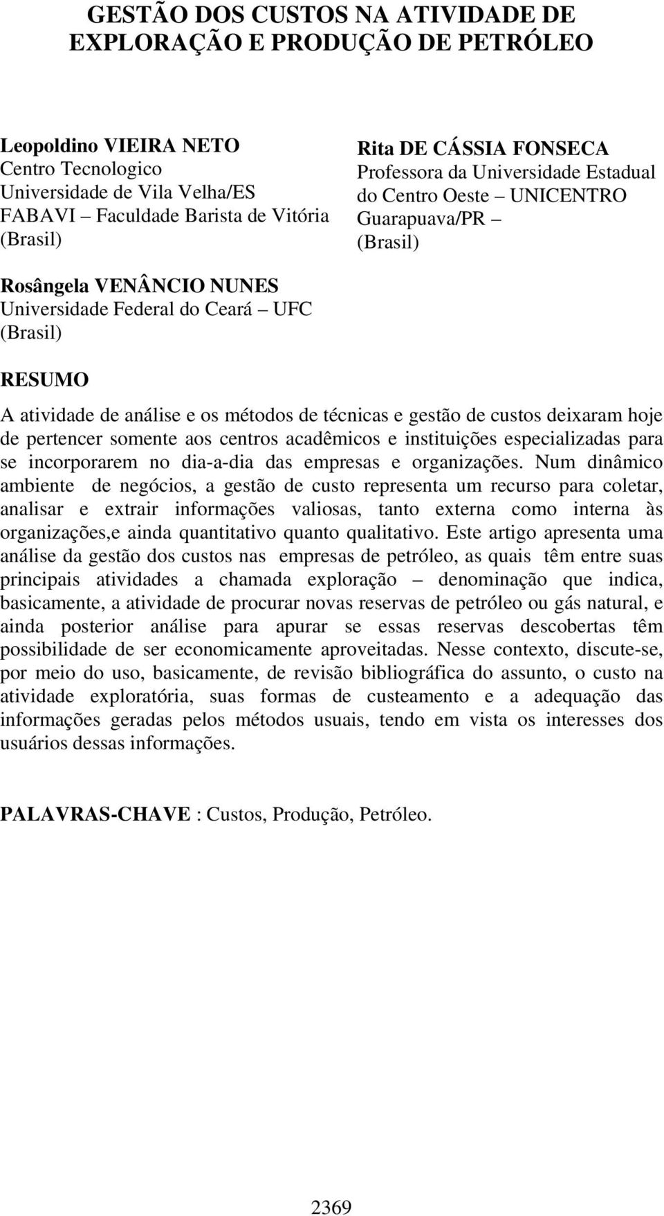 métodos de técnicas e gestão de custos deixaram hoje de pertencer somente aos centros acadêmicos e instituições especializadas para se incorporarem no dia-a-dia das empresas e organizações.