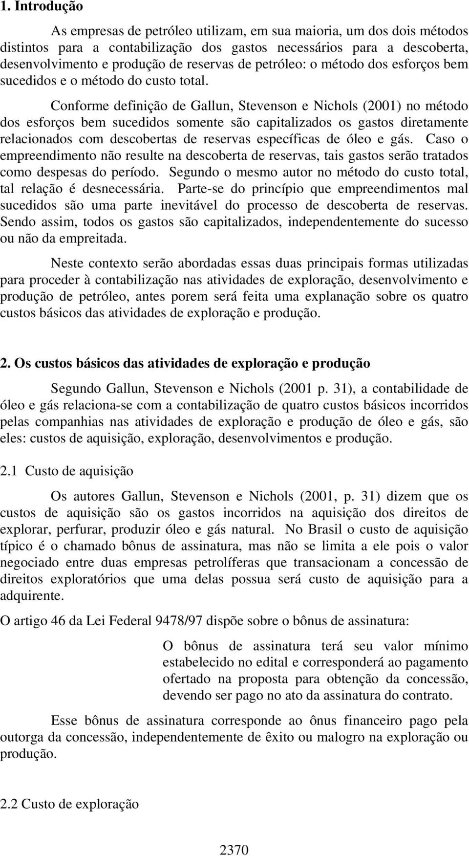 Conforme definição de Gallun, Stevenson e Nichols (2001) no método dos esforços bem sucedidos somente são capitalizados os gastos diretamente relacionados com descobertas de reservas específicas de