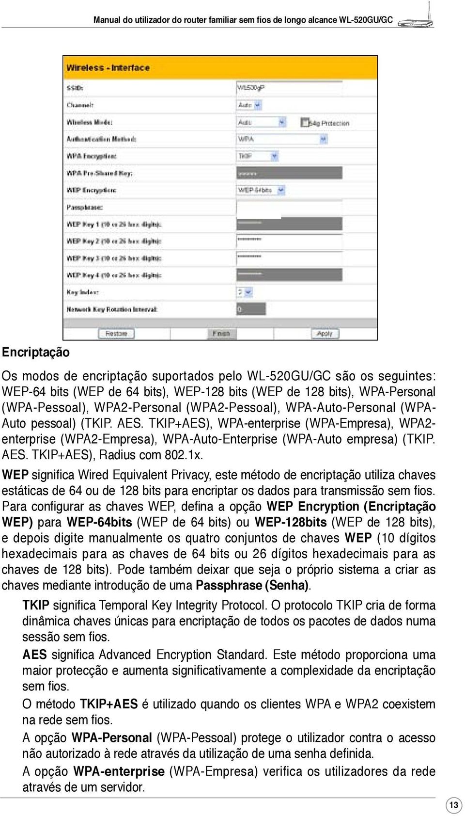 1x. WEP significa Wired Equivalent Privacy, este método de encriptação utiliza chaves estáticas de 64 ou de 128 bits para encriptar os dados para transmissão sem fios.