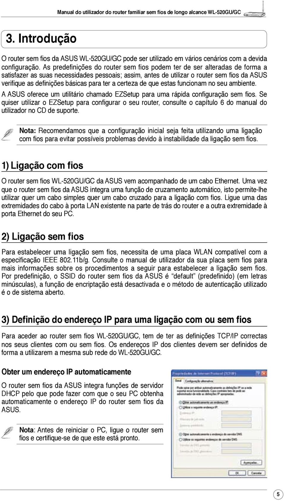 para ter a certeza de que estas funcionam no seu ambiente. A ASUS oferece um utilitário chamado EZSetup para uma rápida configuração sem fios.