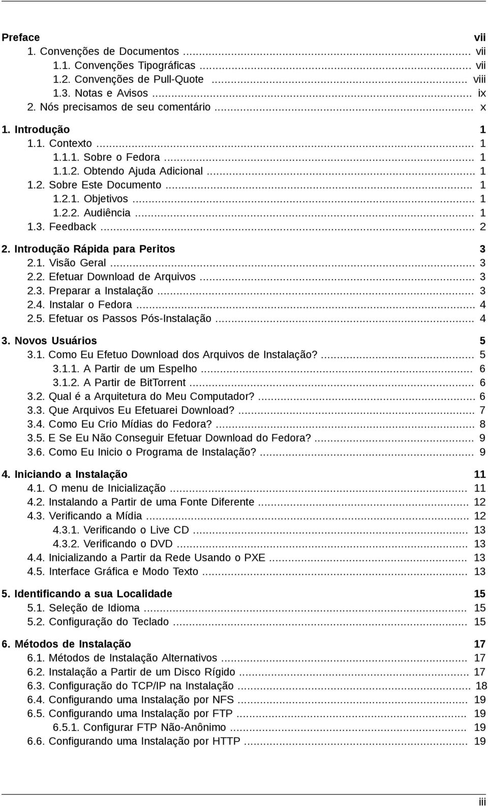 Introdução Rápida para Peritos 3 2.1. Visão Geral... 3 2.2. Efetuar Download de Arquivos... 3 2.3. Preparar a Instalação... 3 2.4. Instalar o Fedora... 4 2.5. Efetuar os Passos Pós-Instalação... 4 3.