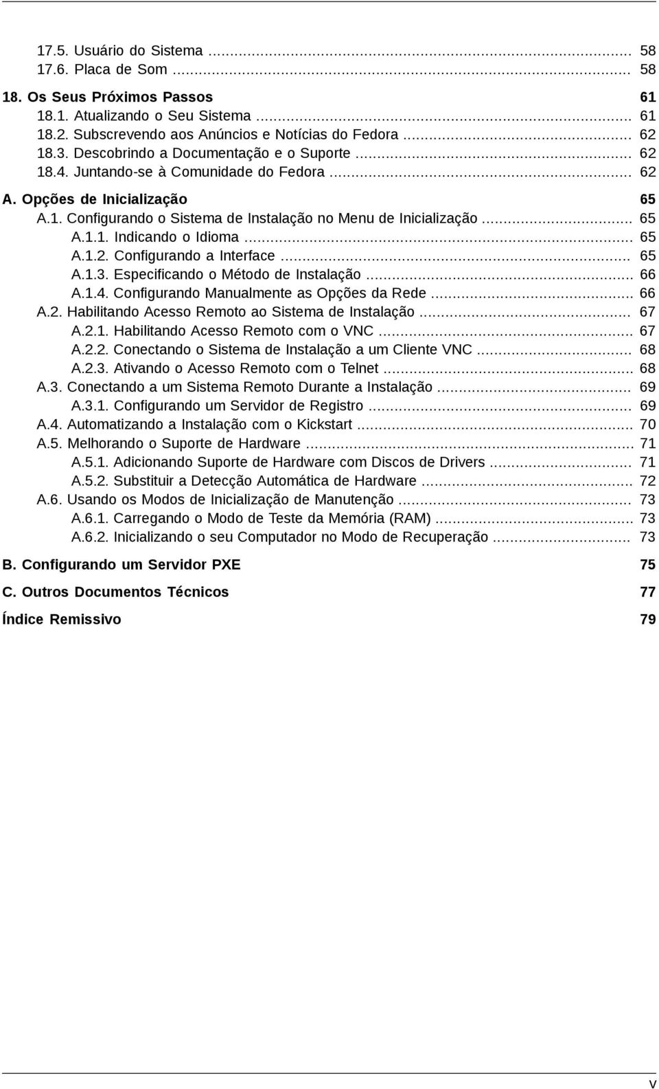 .. 65 A.1.2. Configurando a Interface... 65 A.1.3. Especificando o Método de Instalação... 66 A.1.4. Configurando Manualmente as Opções da Rede... 66 A.2. Habilitando Acesso Remoto ao Sistema de Instalação.