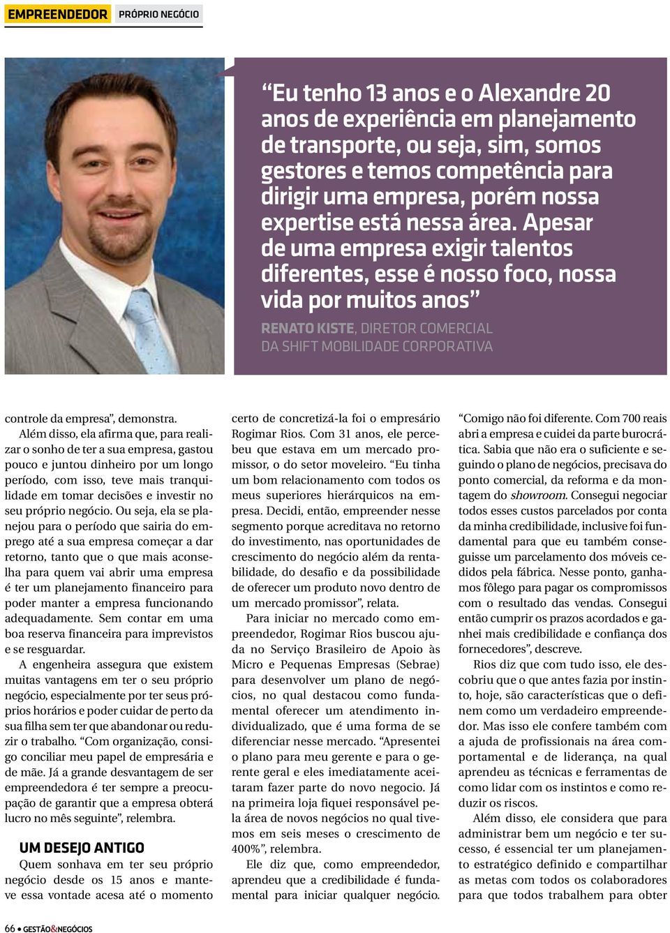 Apesar de uma empresa exigir talentos diferentes, esse é nosso foco, nossa vida por muitos anos Renato Kiste, diretor comercial da Shift Mobilidade Corporativa controle da empresa, demonstra.