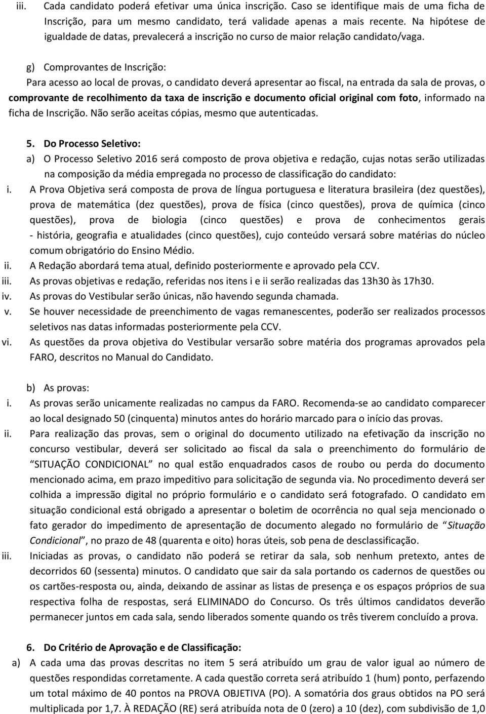 g) Comprovantes de Inscrição: Para acesso ao local de provas, o candidato deverá apresentar ao fiscal, na entrada da sala de provas, o comprovante de recolhimento da taxa de inscrição e documento