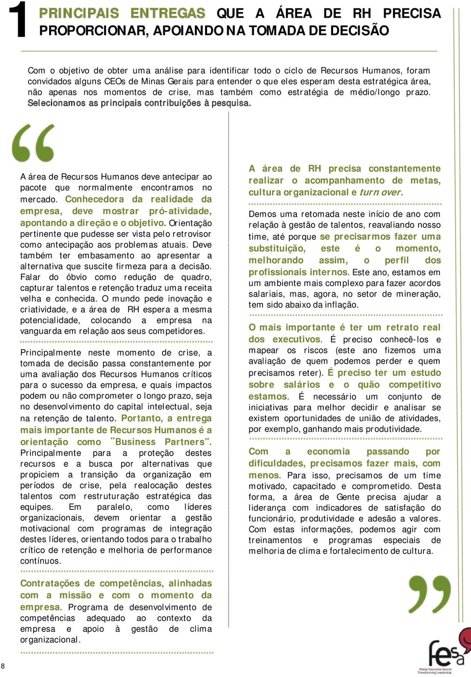 Selecionamos as principais contribuições à pesquisa. A área de Recursos Humanos deve antecipar ao pacote que normalmente encontramos no mercado.