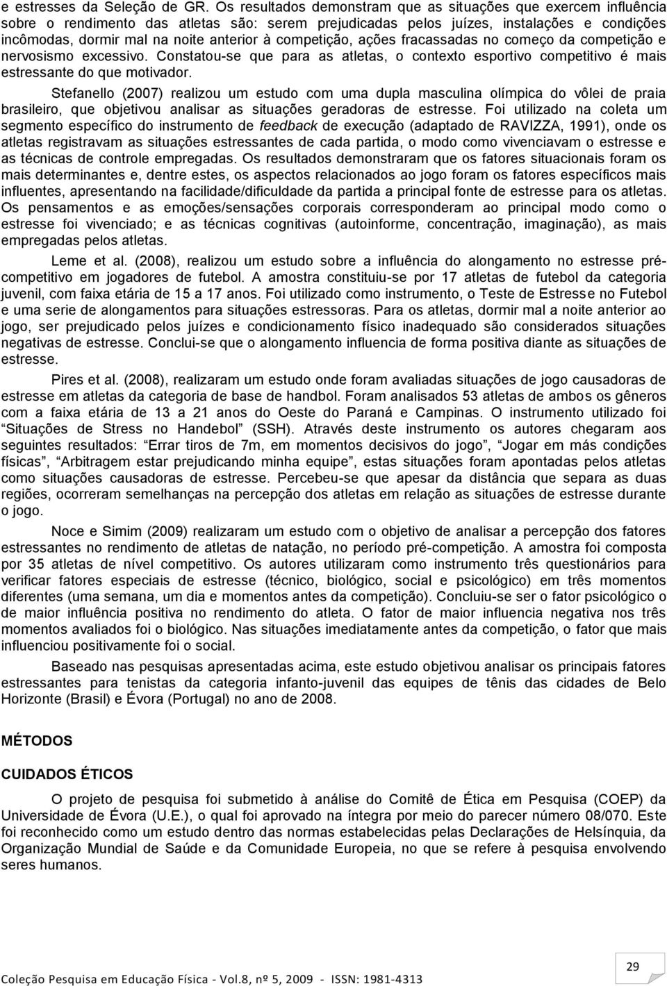 competição, ações fracassadas no começo da competição e nervosismo excessivo. Constatou-se que para as atletas, o contexto esportivo competitivo é mais estressante do que motivador.