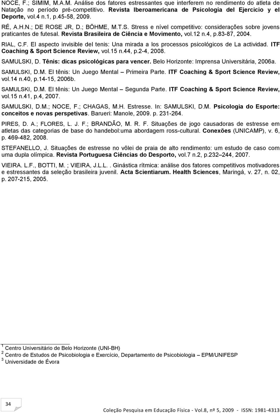 Revista Brasileira de Ciência e Movimento, vol.12 n.4, p.83-87, 2004. RIAL, C.F. El aspecto invisible del tenis: Una mirada a los processos psicológicos de La actividad.