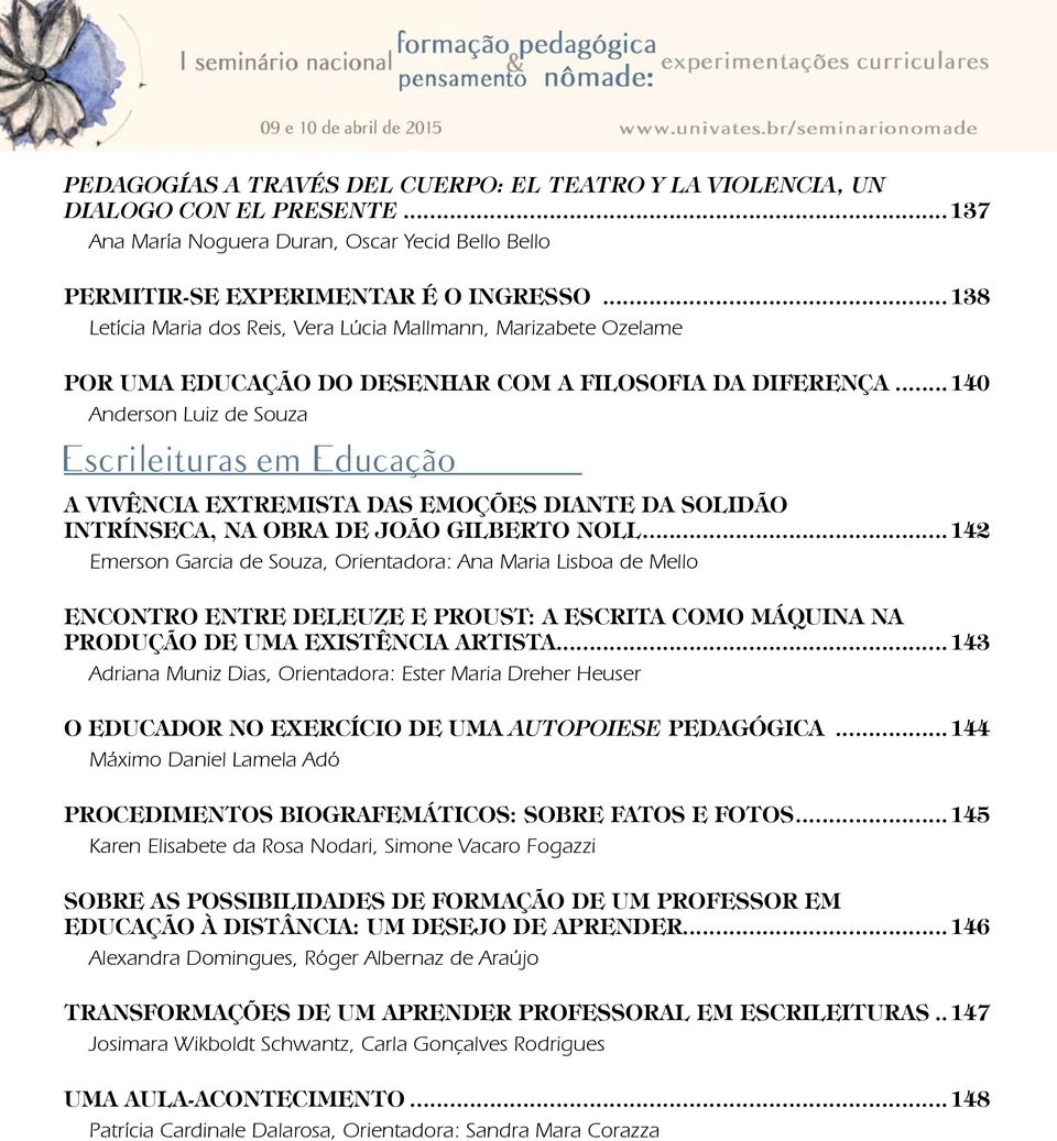 ..140 Anderson Luiz de Souza Escrileituras em Educação A VIVÊNCIA EXTREMISTA DAS EMOÇÕES DIANTE DA SOLIDÃO INTRÍNSECA, NA OBRA DE JOÃO GILBERTO NOLL.