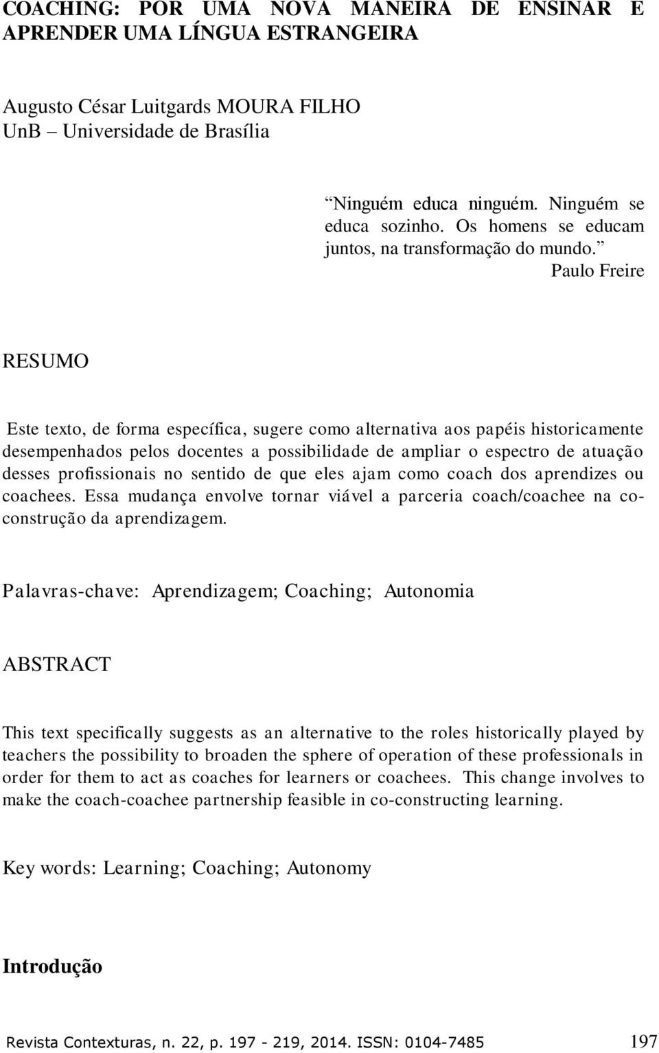 Paulo Freire RESUMO Este texto, de forma específica, sugere como alternativa aos papéis historicamente desempenhados pelos docentes a possibilidade de ampliar o espectro de atuação desses