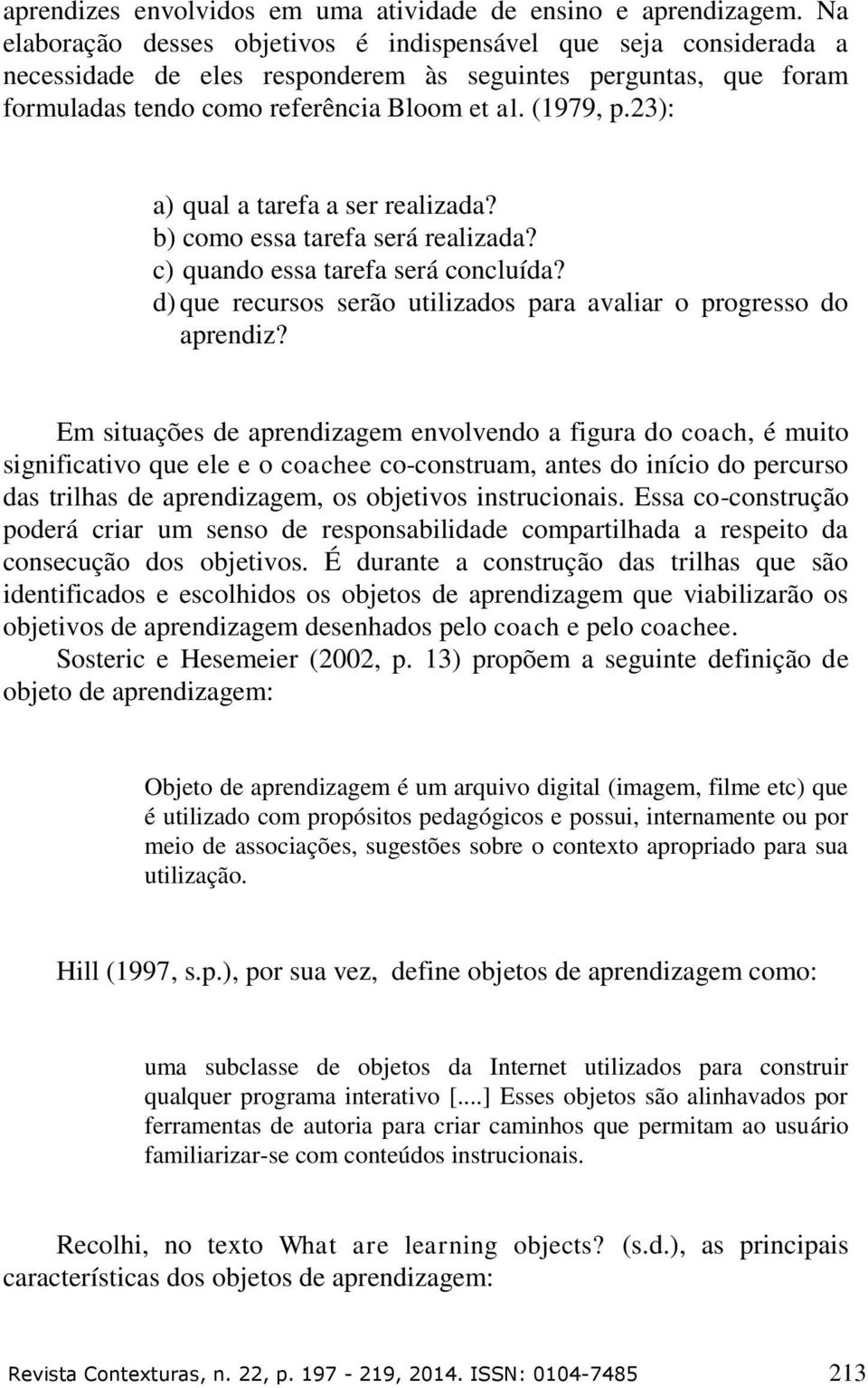 23): a) qual a tarefa a ser realizada? b) como essa tarefa será realizada? c) quando essa tarefa será concluída? d) que recursos serão utilizados para avaliar o progresso do aprendiz?