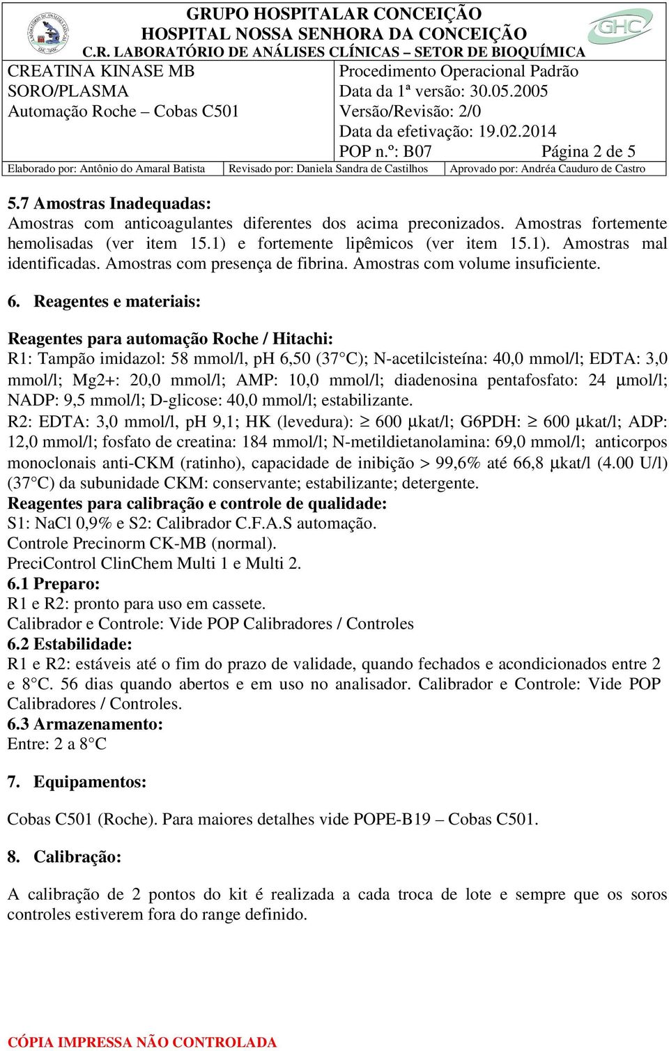 Reagentes e materiais: Reagentes para automação Roche / Hitachi: R1: Tampão imidazol: 58 mmol/l, ph 6,50 (37 C); N-acetilcisteína: 40,0 mmol/l; EDTA: 3,0 mmol/l; Mg2+: 20,0 mmol/l; AMP: 10,0 mmol/l;