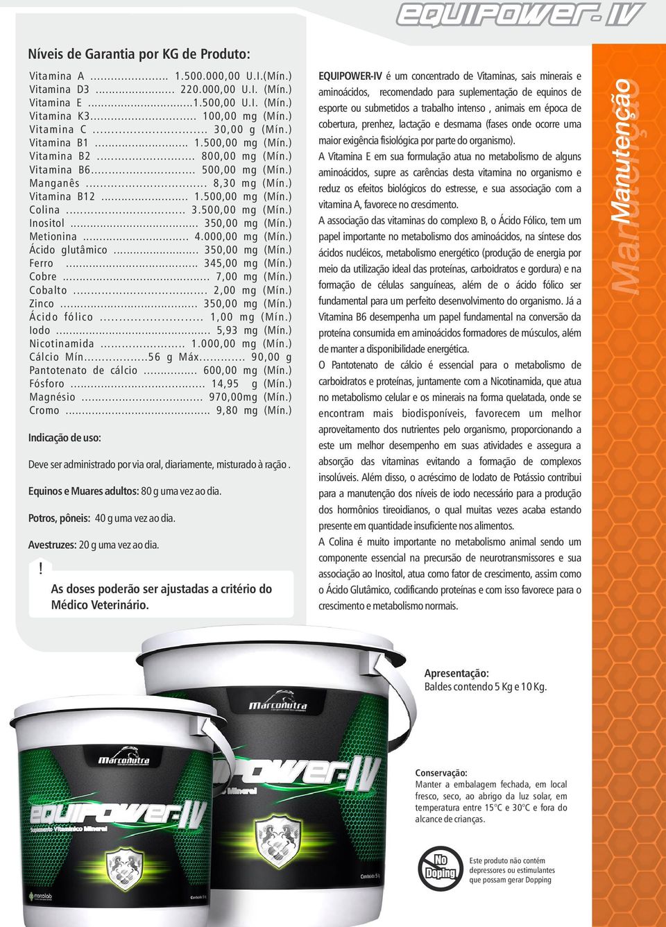 .. 350,00 mg (Mín.) Metionina... 4.000,00 mg (Mín.) Ácido glutâmico... 350,00 mg (Mín.) Ferro... 345,00 mg (Mín.) Cobre... 7,00 mg (Mín.) Cobalto... 2,00 mg (Mín.) Zinco... 350,00 mg (Mín.) Ácido fólico.