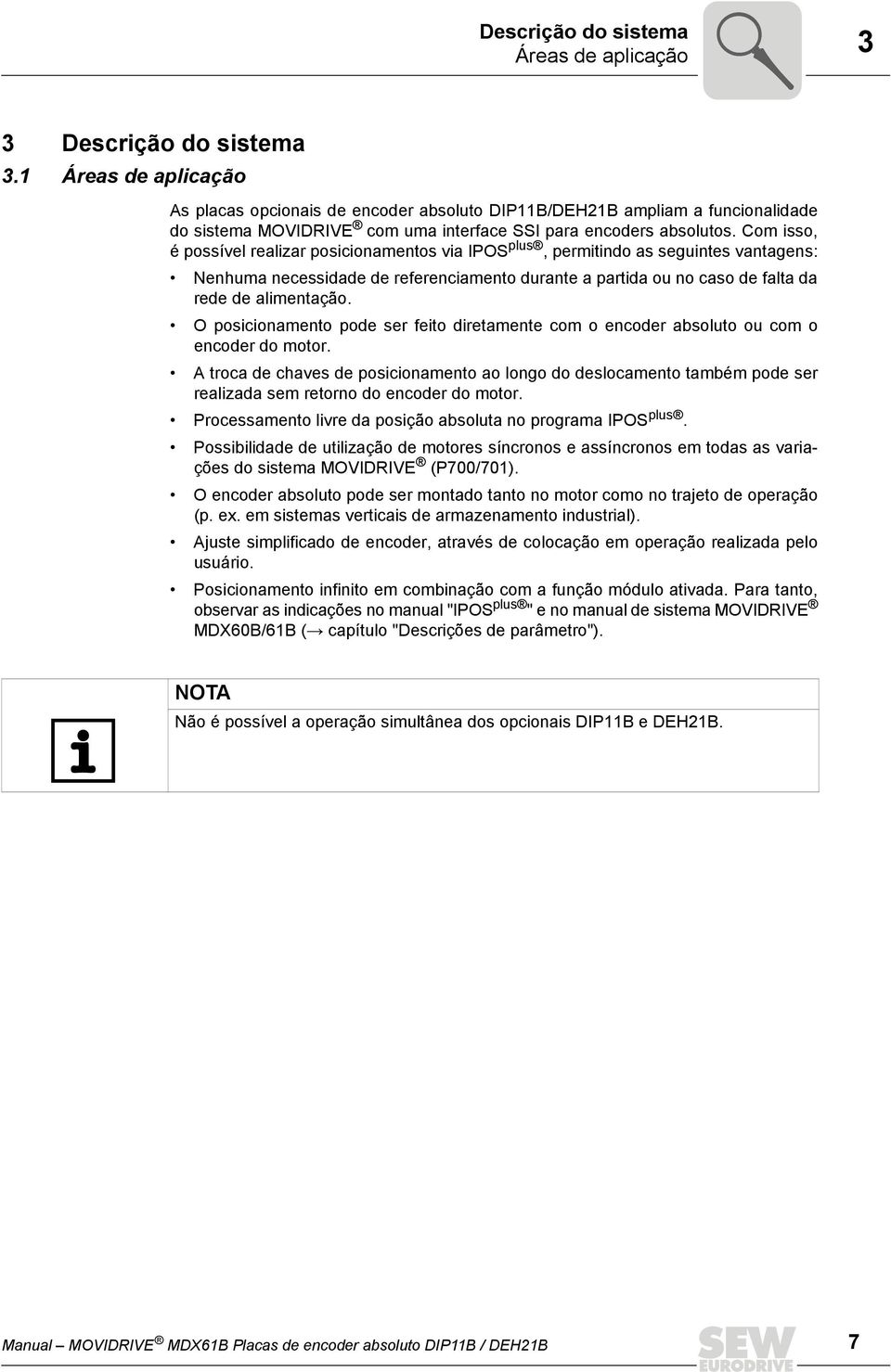 Com isso, é possível realizar posicionamentos via IPOS plus, permitindo as seguintes vantagens: Nenhuma necessidade de referenciamento durante a partida ou no caso de falta da rede de alimentação.