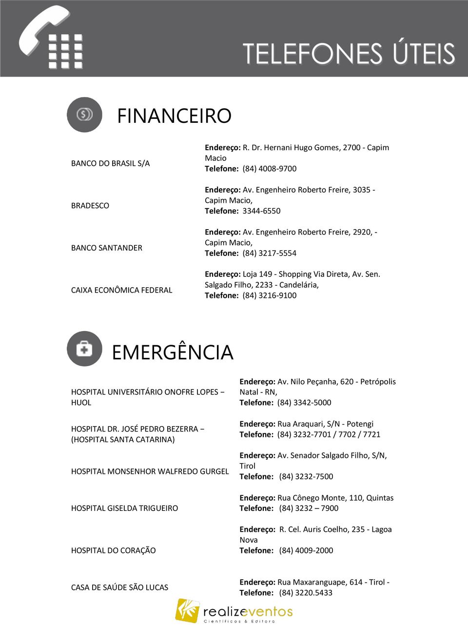 Sen. Salgado Filho, 2233 - Candelária, Telefone: (84) 3216-9100 EMERGÊNCIA HOSPITAL UNIVERSITÁRIO ONOFRE LOPES HUOL HOSPITAL DR.