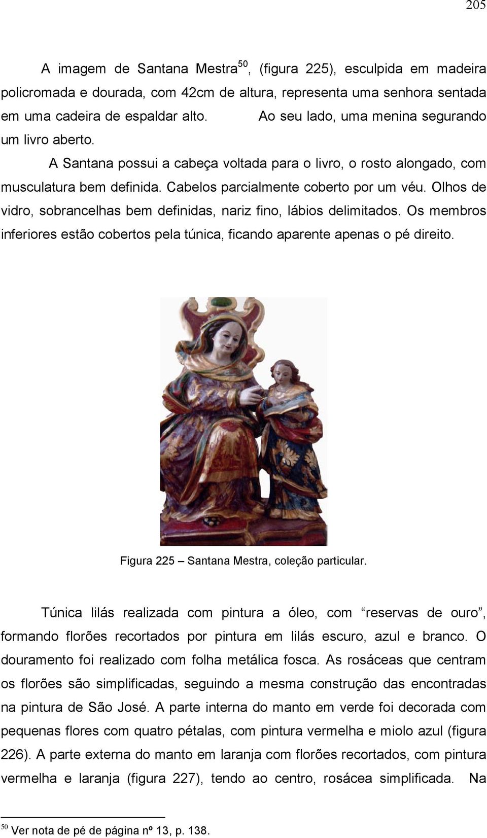 Olhos de vidro, sobrancelhas bem definidas, nariz fino, lábios delimitados. Os membros inferiores estão cobertos pela túnica, ficando aparente apenas o pé direito.