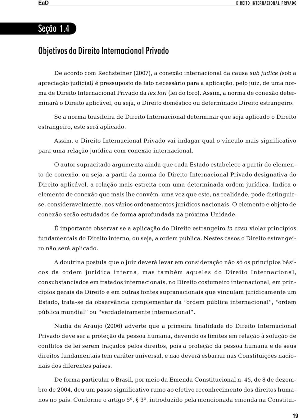 aplicação, pelo juiz, de uma norma de Direito Internacional Privado da lex fori (lei do foro).