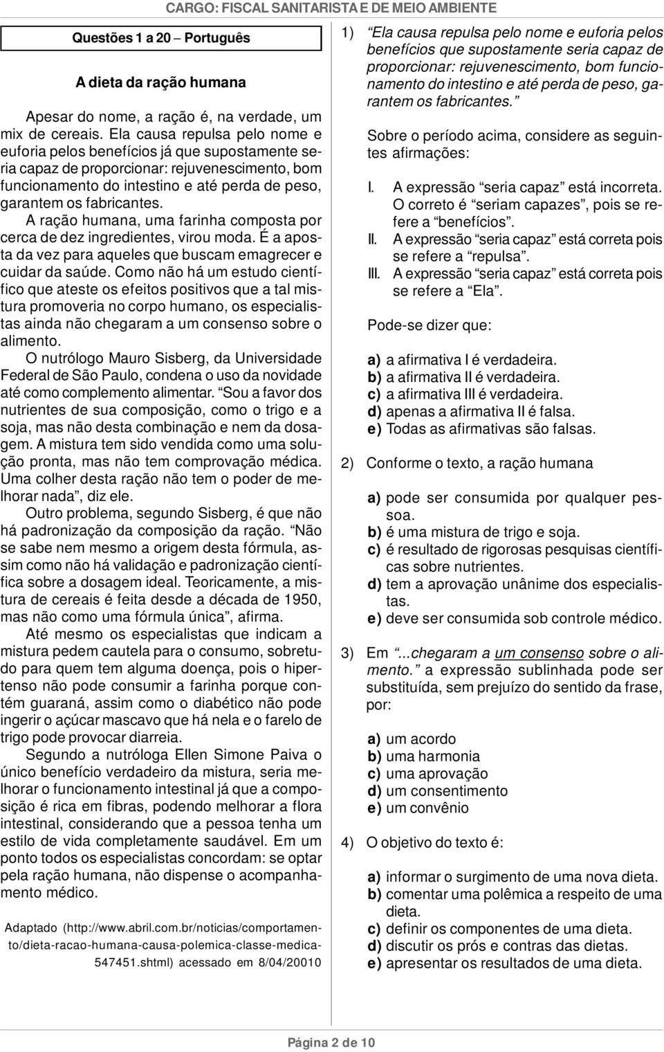 A ração humana, uma farinha composta por cerca de dez ingredientes, virou moda. É a aposta da vez para aqueles que buscam emagrecer e cuidar da saúde.