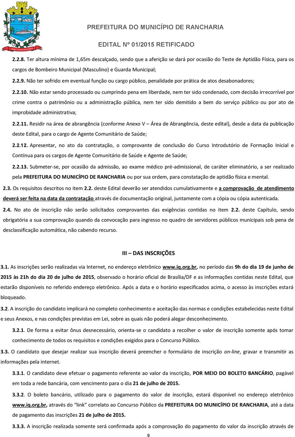 Não estar sendo processado ou cumprindo pena em liberdade, nem ter sido condenado, com decisão irrecorrível por crime contra o patrimônio ou a administração pública, nem ter sido demitido a bem do