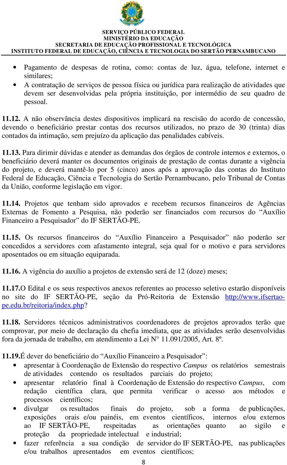 A não observância destes dispositivos implicará na rescisão do acordo de concessão, devendo o beneficiário prestar contas dos recursos utilizados, no prazo de 30 (trinta) dias contados da intimação,