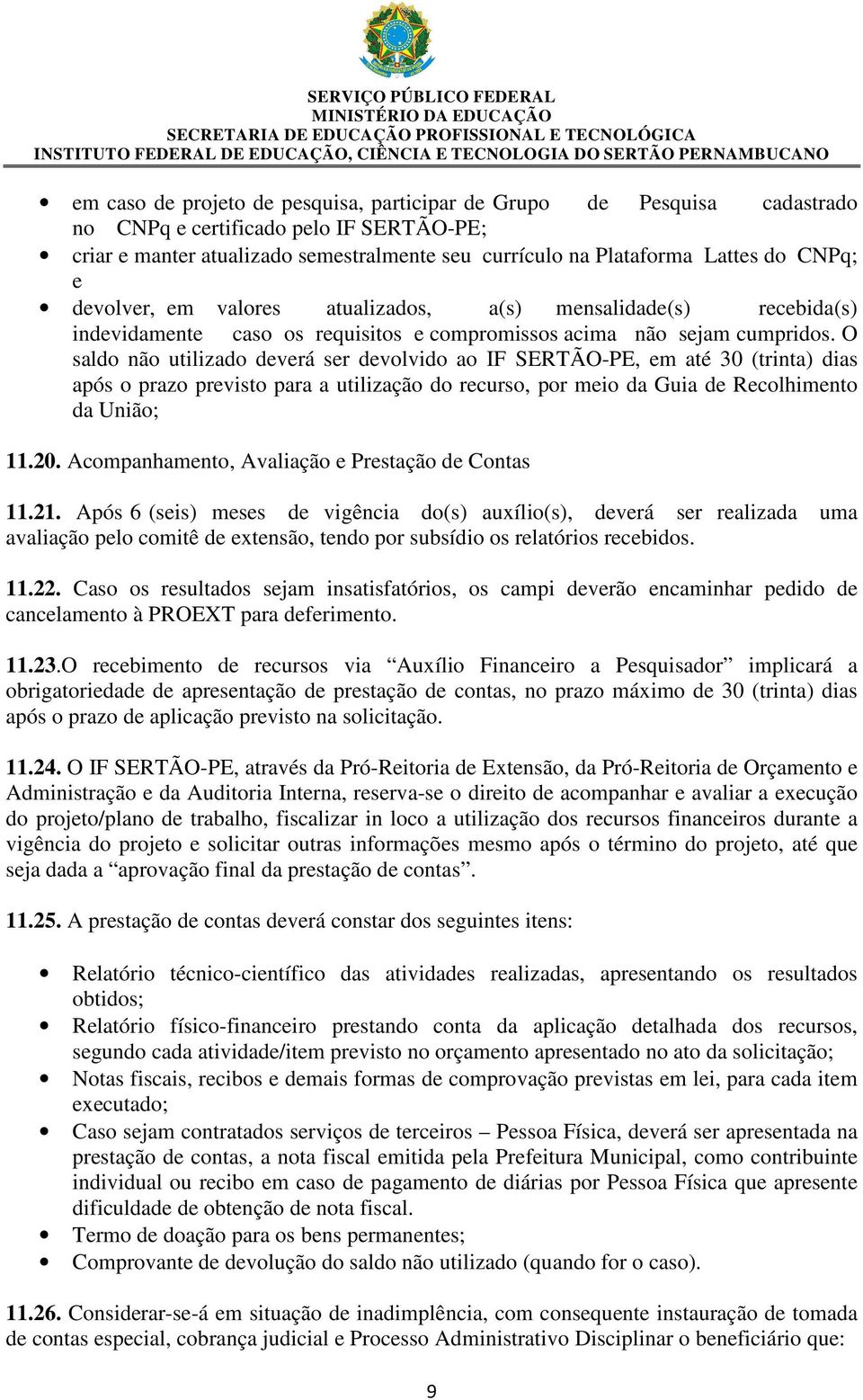 O saldo não utilizado deverá ser devolvido ao IF SERTÃO-PE, em até 30 (trinta) dias após o prazo previsto para a utilização do recurso, por meio da Guia de Recolhimento da União; 11.20.