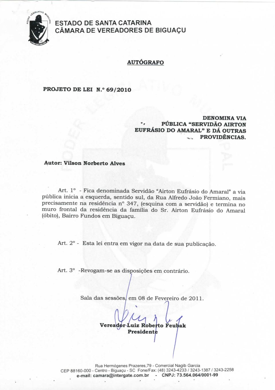 1 - Fica denominada Servidão "Airton Eufrásio do Amaral" a via pública inicia a esquerda, sentido sul, da Rua Alfredo João Fermiano, mais precisamente na residência n 347, (esquina com a servidão) e