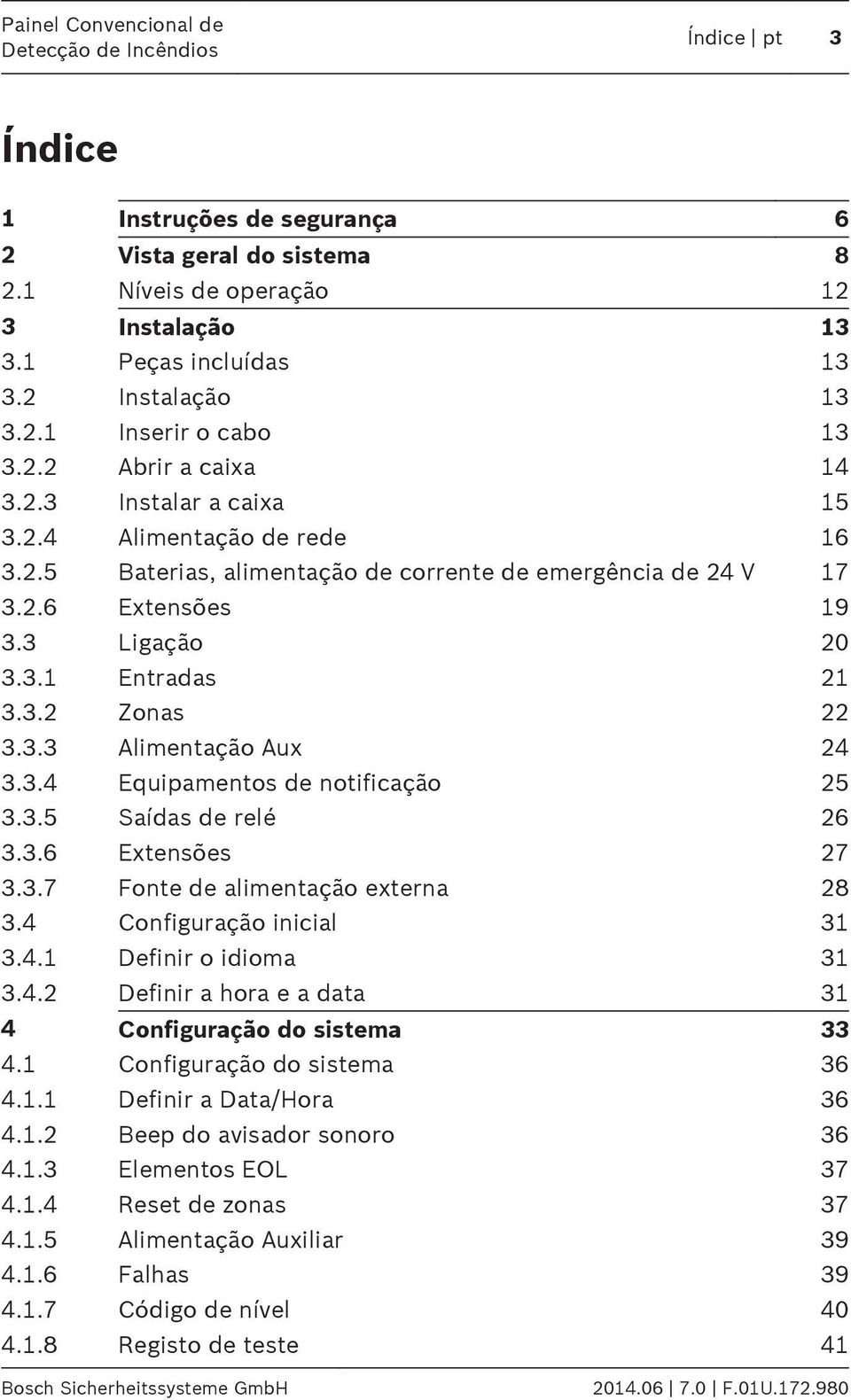 3.4 Equipamentos de notificação 25 3.3.5 Saídas de relé 26 3.3.6 Extensões 27 3.3.7 Fonte de alimentação externa 28 3.4 Configuração inicial 3 3.4. Definir o idioma 3 3.4.2 Definir a hora e a data 3 4 Configuração do sistema 33 4.